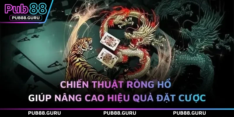 Chiến thuật Rồng Hổ giúp nâng cao hiệu quả đặt cược