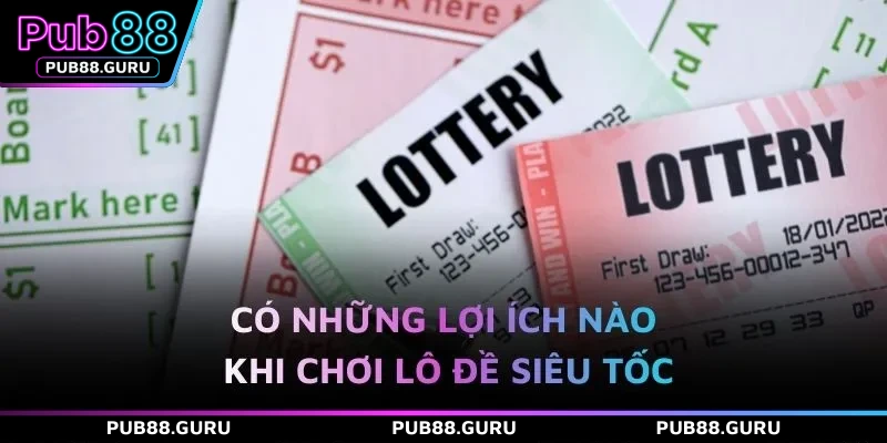 Có những lợi ích nào khi chơi lô đề siêu tốc