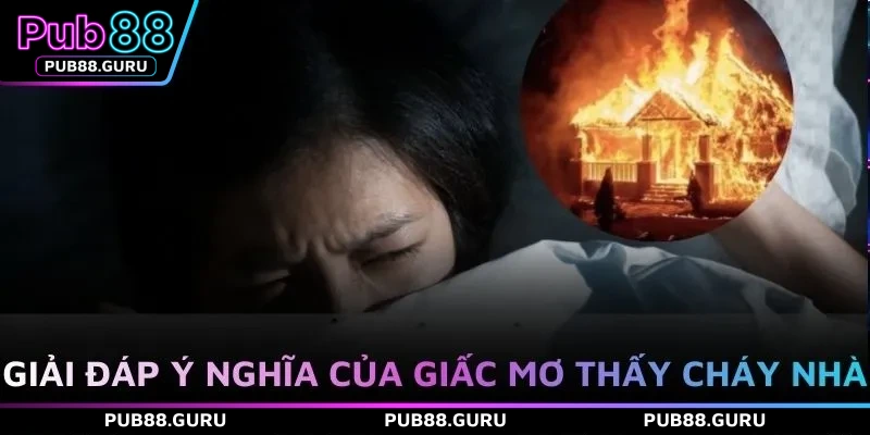 Giải đáp ý nghĩa của giấc mơ thấy cháy nhà 