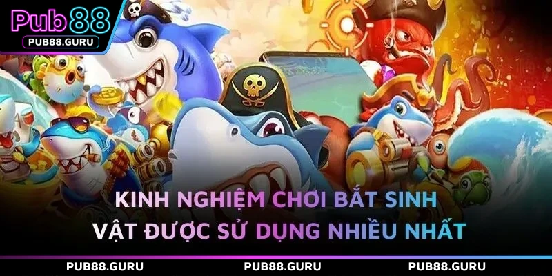 Kinh nghiệm chơi bắt sinh vật được sử dụng nhiều nhất