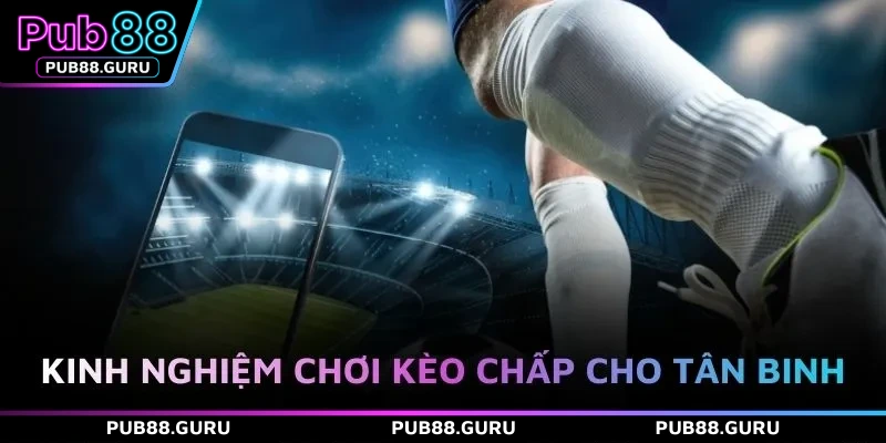 Kinh nghiệm chơi kèo chấp cho tân binh