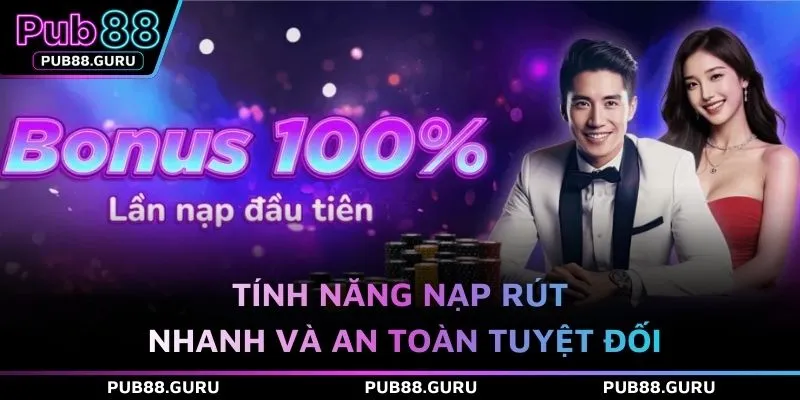 Tính năng nạp rút nhanh và an toàn tuyệt đối