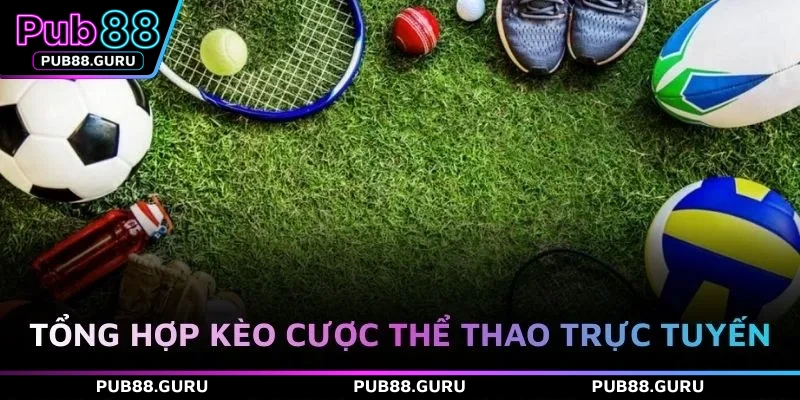 Tổng hợp kèo cược thể thao trực tuyến